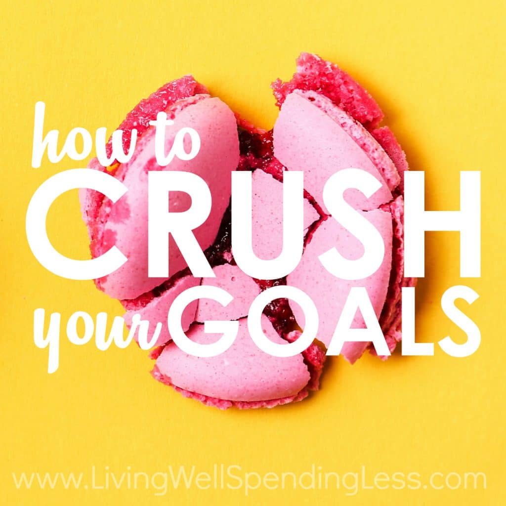 How to CRUSH Your Goals (Every. Single. TIme.)