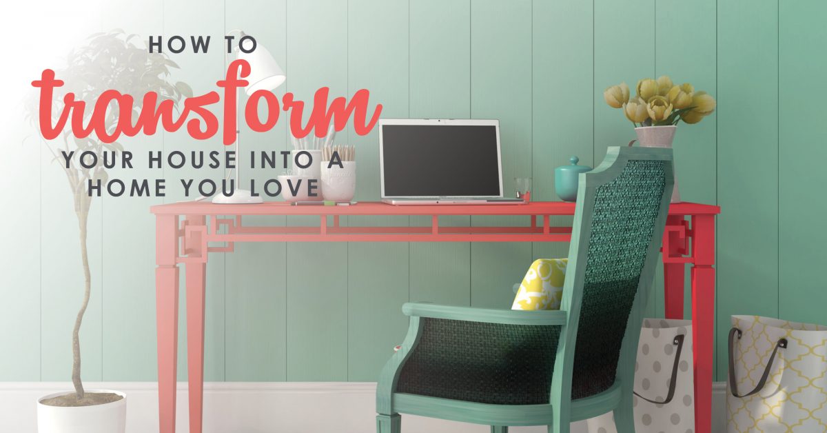 How to Transform Your House Into a Home You Love