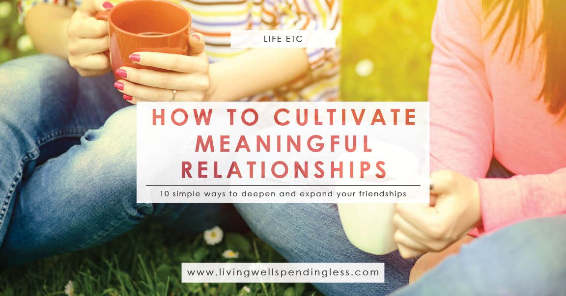 How to Cultivate Meaningful Relationships  Living Well Spending Less®