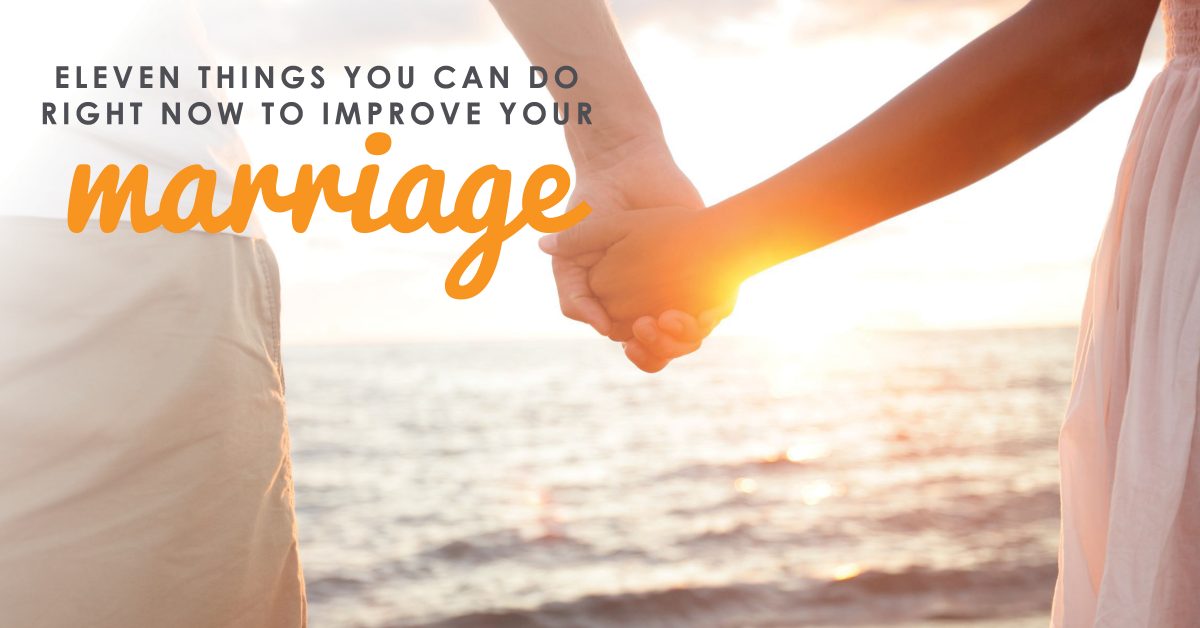 11 Things You Can Do Right Now to Improve Your Marriage