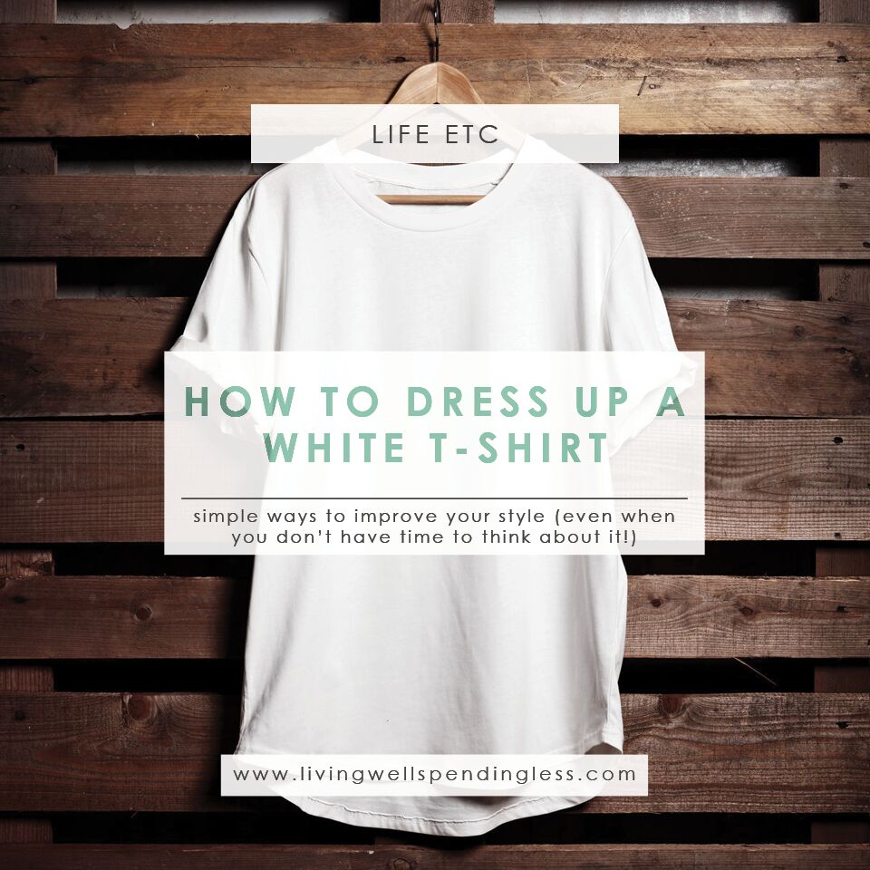 How to Dress Up a White T-Shirt | Quick Ways to Improve Your Style