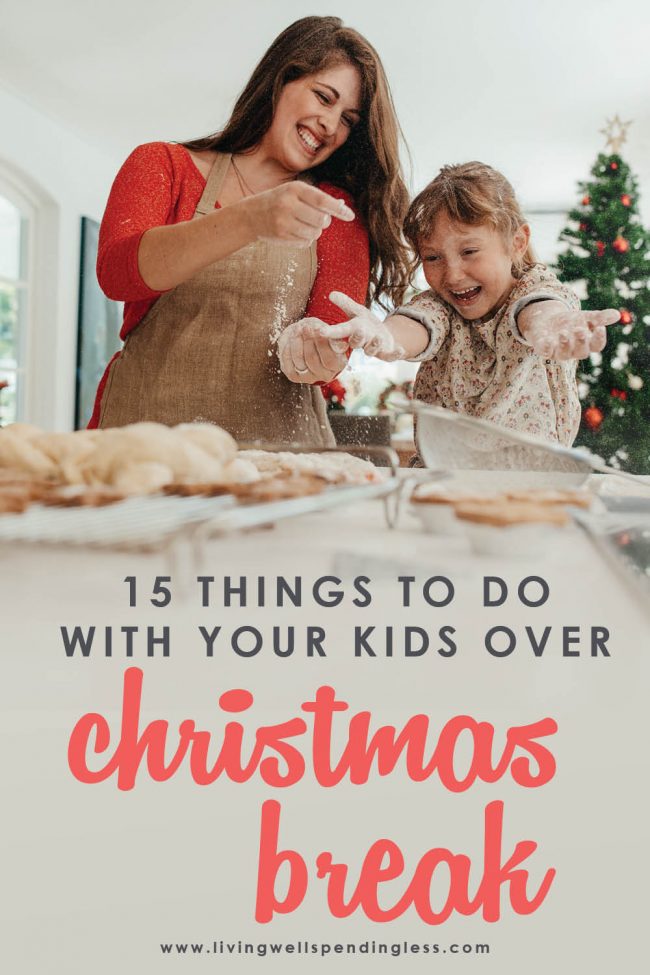 15 Things To Do With Your Kids At Christmas Break Winter Break Ideas